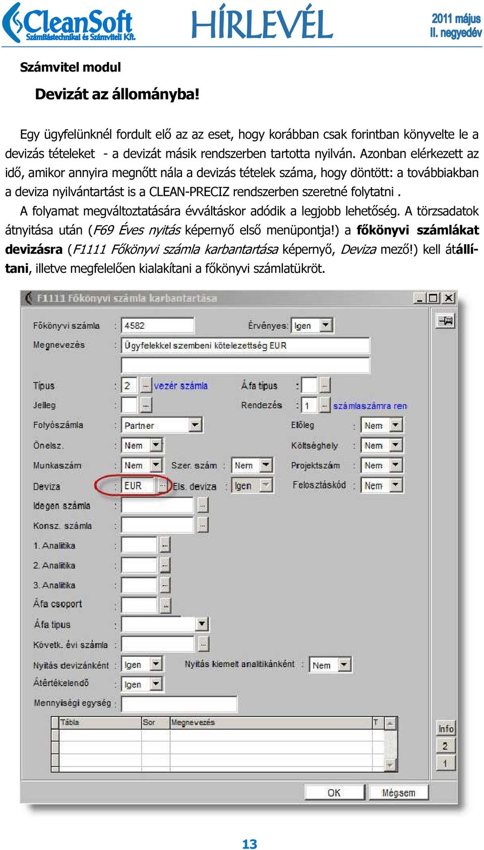 Azonban elérkezett az idő, amikor annyira megnőtt nála a devizás tételek száma, hogy döntött: a továbbiakban a deviza nyilvántartást is a CLEAN-PRECIZ rendszerben