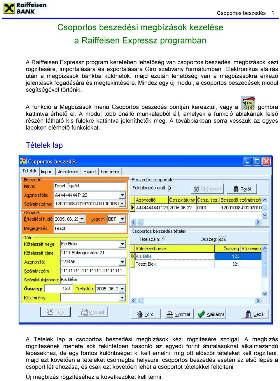 Elektronikus aláírás után a megbízások bankba küldhetők, majd ezután lehetőség van a megbízásokra érkező jelentések fogadására és megtekintésére.