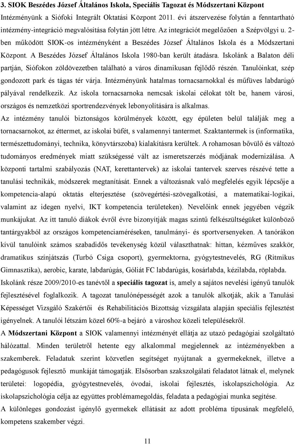 2- ben működött SIOK-os intézményként a Beszédes József Általános Iskola és a Módszertani Központ. A Beszédes József Általános Iskola 1980-ban került átadásra.