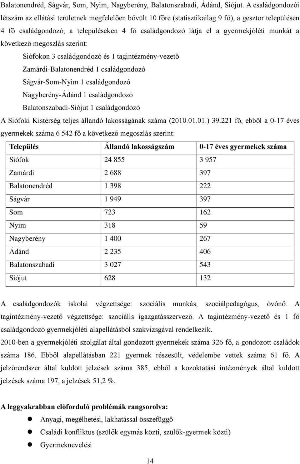 gyermekjóléti munkát a következő megoszlás szerint: Siófokon 3 családgondozó és 1 tagintézmény-vezető Zamárdi-Balatonendréd 1 családgondozó Ságvár-Som-Nyim 1 családgondozó Nagyberény-Ádánd 1