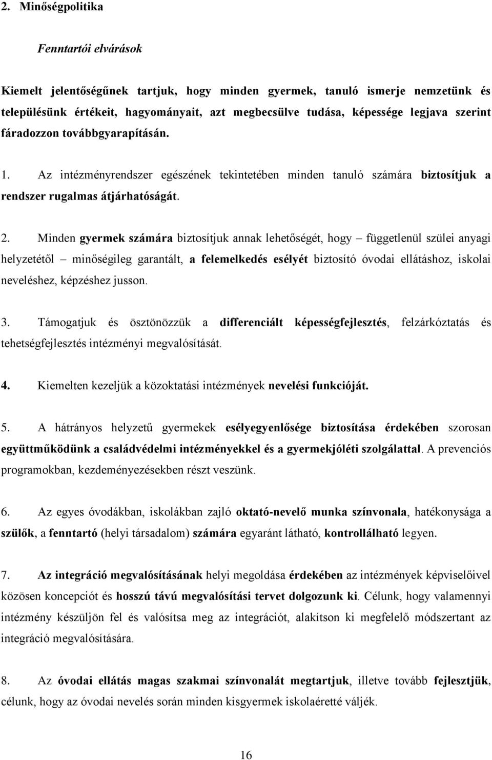 Minden gyermek számára biztosítjuk annak lehetőségét, hogy függetlenül szülei anyagi helyzetétől minőségileg garantált, a felemelkedés esélyét biztosító óvodai ellátáshoz, iskolai neveléshez,