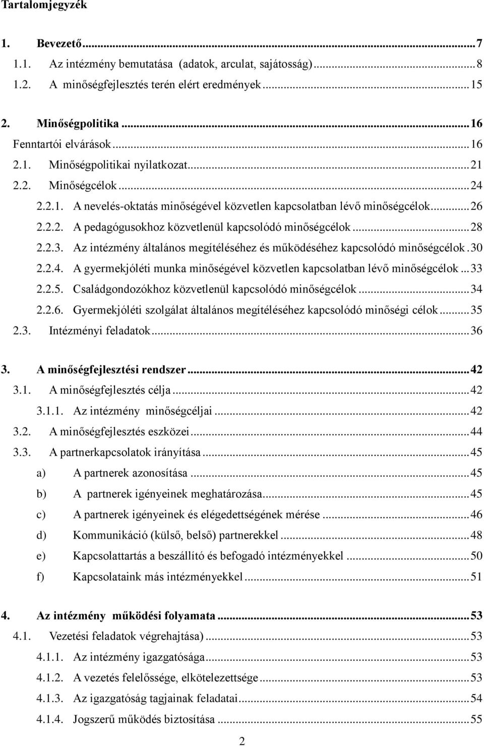 .. 28 2.2.3. Az intézmény általános megítéléséhez és működéséhez kapcsolódó minőségcélok. 30 2.2.4. A gyermekjóléti munka minőségével közvetlen kapcsolatban lévő minőségcélok... 33 2.2.5.