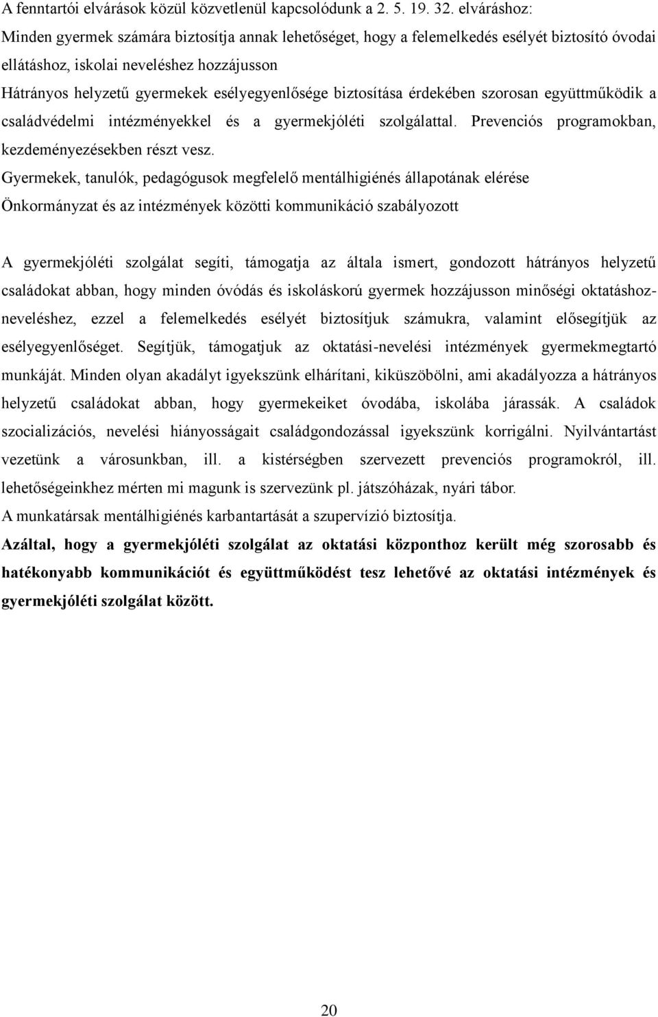 biztosítása érdekében szorosan együttműködik a családvédelmi intézményekkel és a gyermekjóléti szolgálattal. Prevenciós programokban, kezdeményezésekben részt vesz.