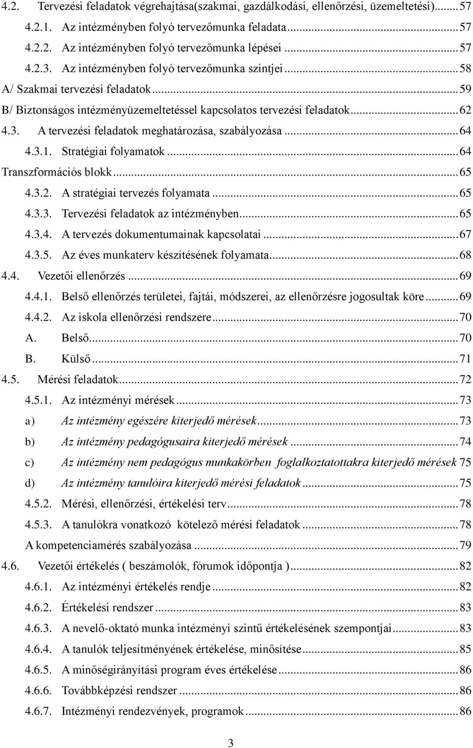 .. 64 4.3.1. Stratégiai folyamatok... 64 Transzformációs blokk... 65 4.3.2. A stratégiai tervezés folyamata... 65 4.3.3. Tervezési feladatok az intézményben... 65 4.3.4. A tervezés dokumentumainak kapcsolatai.