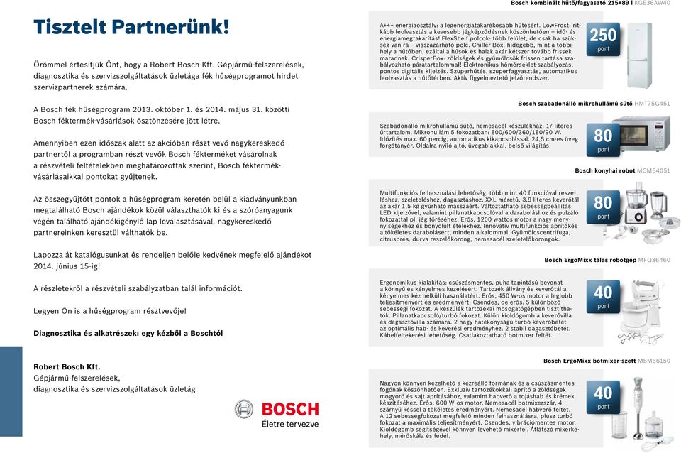 LowFrost: ritkább leolvasztás a kevesebb jégképződésnek köszönhetően idő- és energiamegtakarítás! FlexShelf polcok: több felület, de csak ha szükség van rá visszazárható polc.