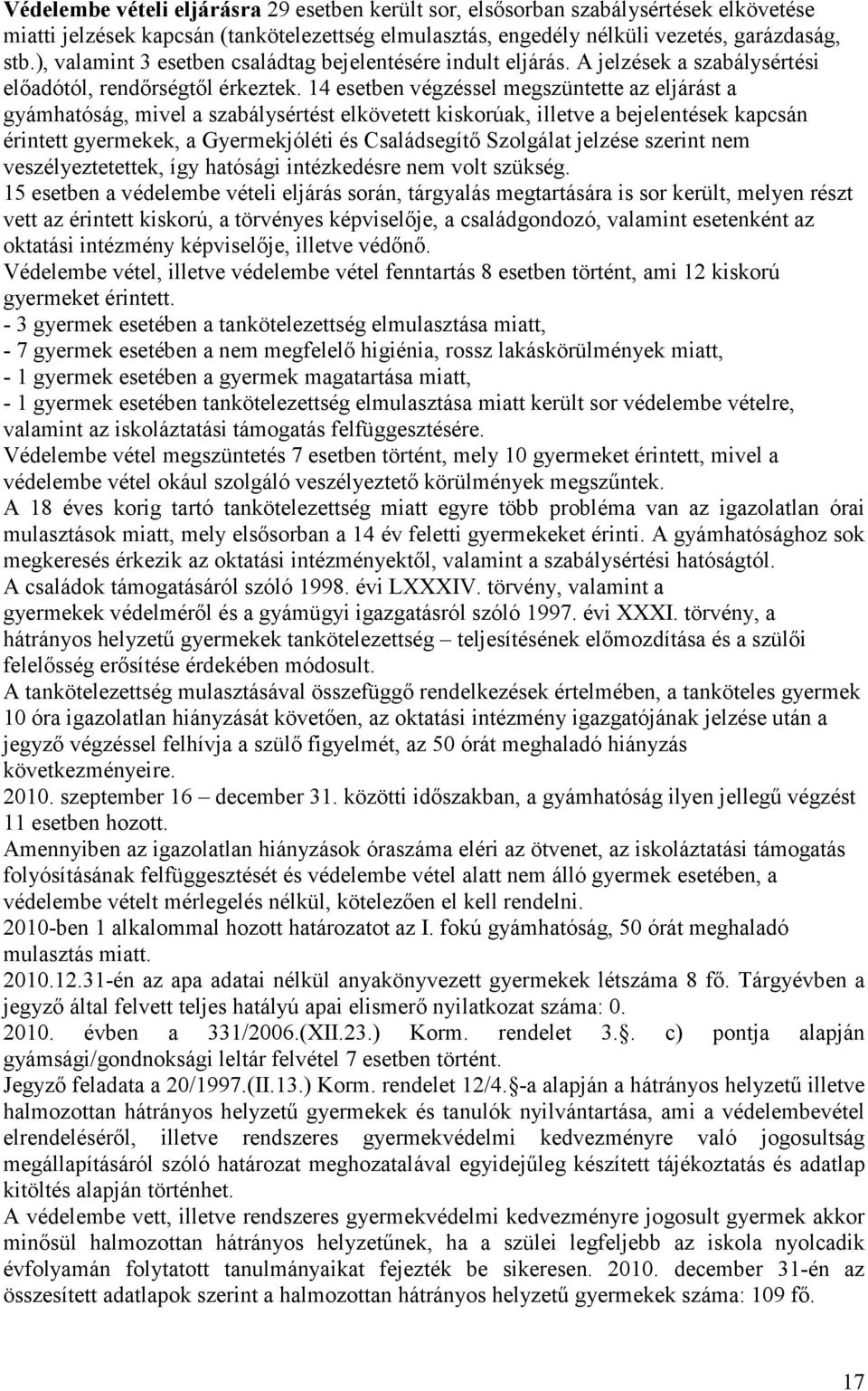 14 esetben végzéssel megszüntette az eljárást a gyámhatóság, mivel a szabálysértést elkövetett kiskorúak, illetve a bejelentések kapcsán érintett gyermekek, a Gyermekjóléti és Családsegítı Szolgálat