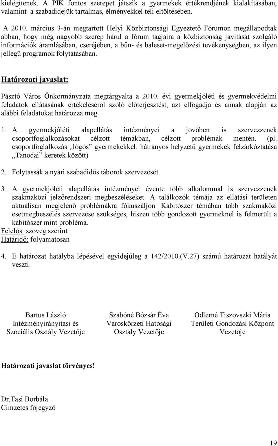 cseréjében, a bőn- és baleset-megelızési tevékenységben, az ilyen jellegő programok folytatásában. Határozati javaslat: Pásztó Város Önkormányzata megtárgyalta a 2010.