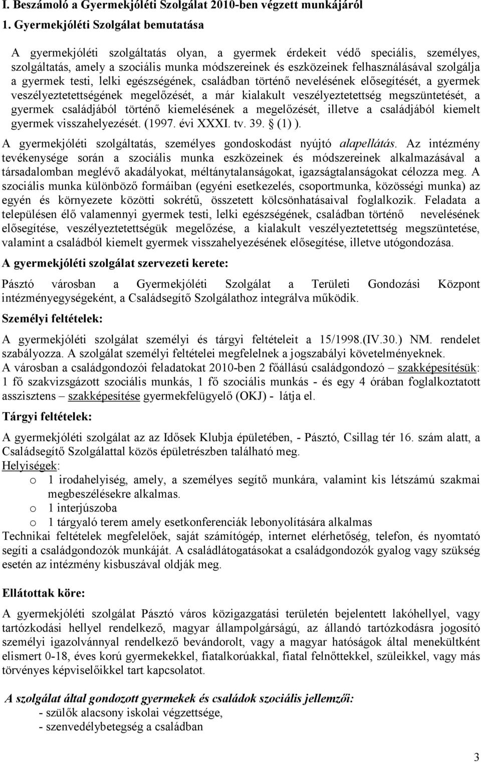 szolgálja a gyermek testi, lelki egészségének, családban történı nevelésének elısegítését, a gyermek veszélyeztetettségének megelızését, a már kialakult veszélyeztetettség megszüntetését, a gyermek