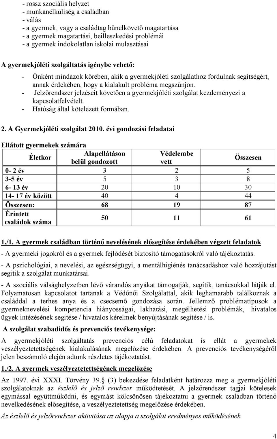 megszőnjön. - Jelzırendszer jelzéseit követıen a gyermekjóléti szolgálat kezdeményezi a kapcsolatfelvételt. - Hatóság által kötelezett formában. 2. A Gyermekjóléti szolgálat 2010.