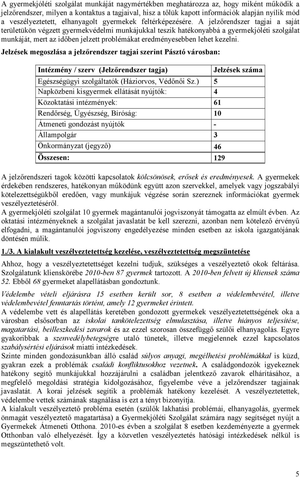 A jelzırendszer tagjai a saját területükön végzett gyermekvédelmi munkájukkal teszik hatékonyabbá a gyermekjóléti szolgálat munkáját, mert az idıben jelzett problémákat eredményesebben lehet kezelni.