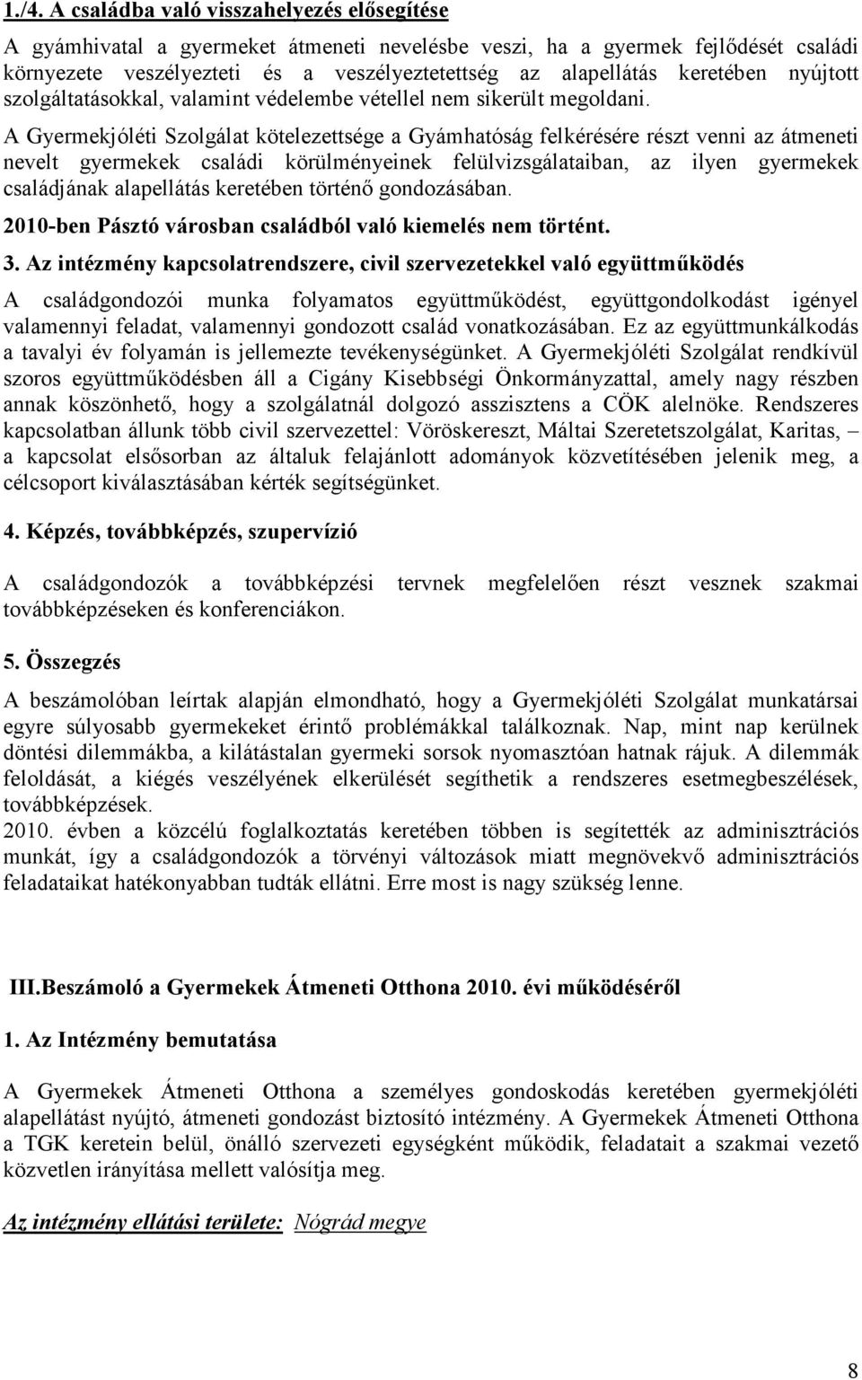 A Gyermekjóléti Szolgálat kötelezettsége a Gyámhatóság felkérésére részt venni az átmeneti nevelt gyermekek családi körülményeinek felülvizsgálataiban, az ilyen gyermekek családjának alapellátás