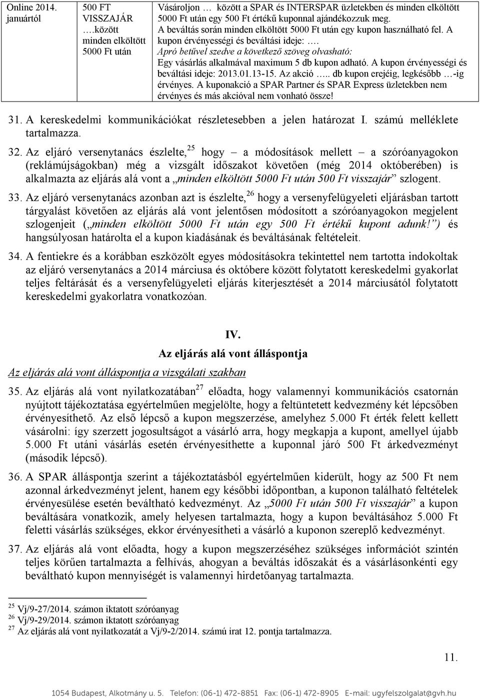 A beváltás során minden elköltött 5000 Ft után egy kupon használható fel. A kupon érvényességi és beváltási ideje:.