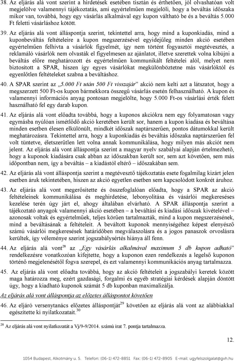 Az eljárás alá vont álláspontja szerint, tekintettel arra, hogy mind a kuponkiadás, mind a kuponbeváltás feltételeire a kupon megszerzésével egyidejűleg minden akció esetében egyértelműen felhívta a