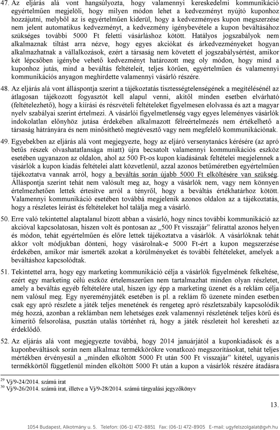 Hatályos jogszabályok nem alkalmaznak tiltást arra nézve, hogy egyes akciókat és árkedvezményeket hogyan alkalmazhatnak a vállalkozások, ezért a társaság nem követett el jogszabálysértést, amikor két