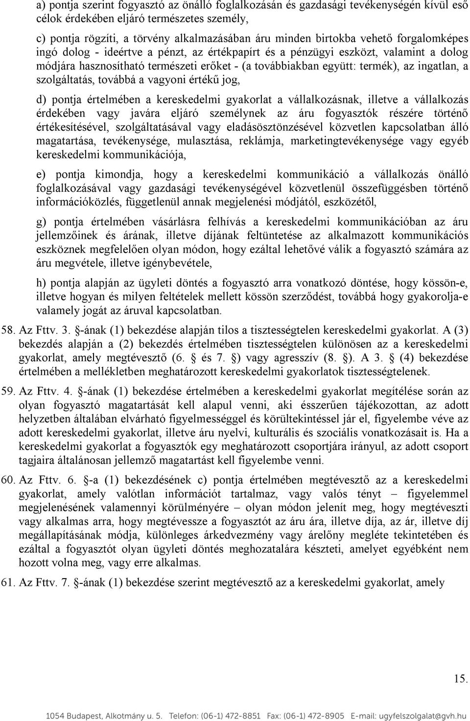 szolgáltatás, továbbá a vagyoni értékű jog, d) pontja értelmében a kereskedelmi gyakorlat a vállalkozásnak, illetve a vállalkozás érdekében vagy javára eljáró személynek az áru fogyasztók részére