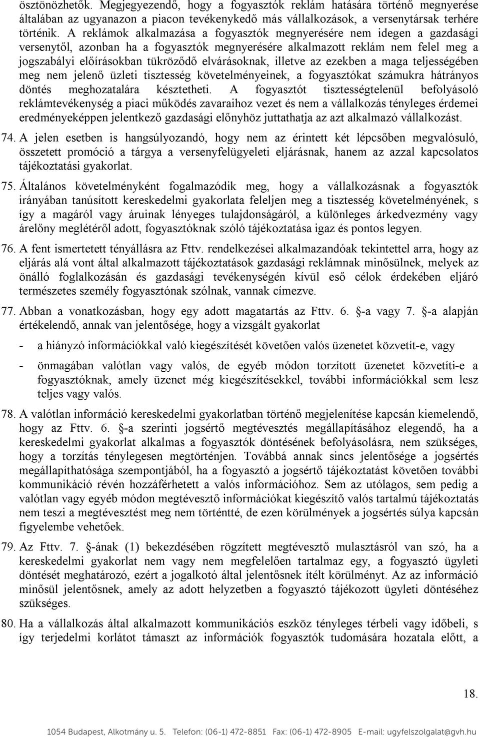 elvárásoknak, illetve az ezekben a maga teljességében meg nem jelenő üzleti tisztesség követelményeinek, a fogyasztókat számukra hátrányos döntés meghozatalára késztetheti.