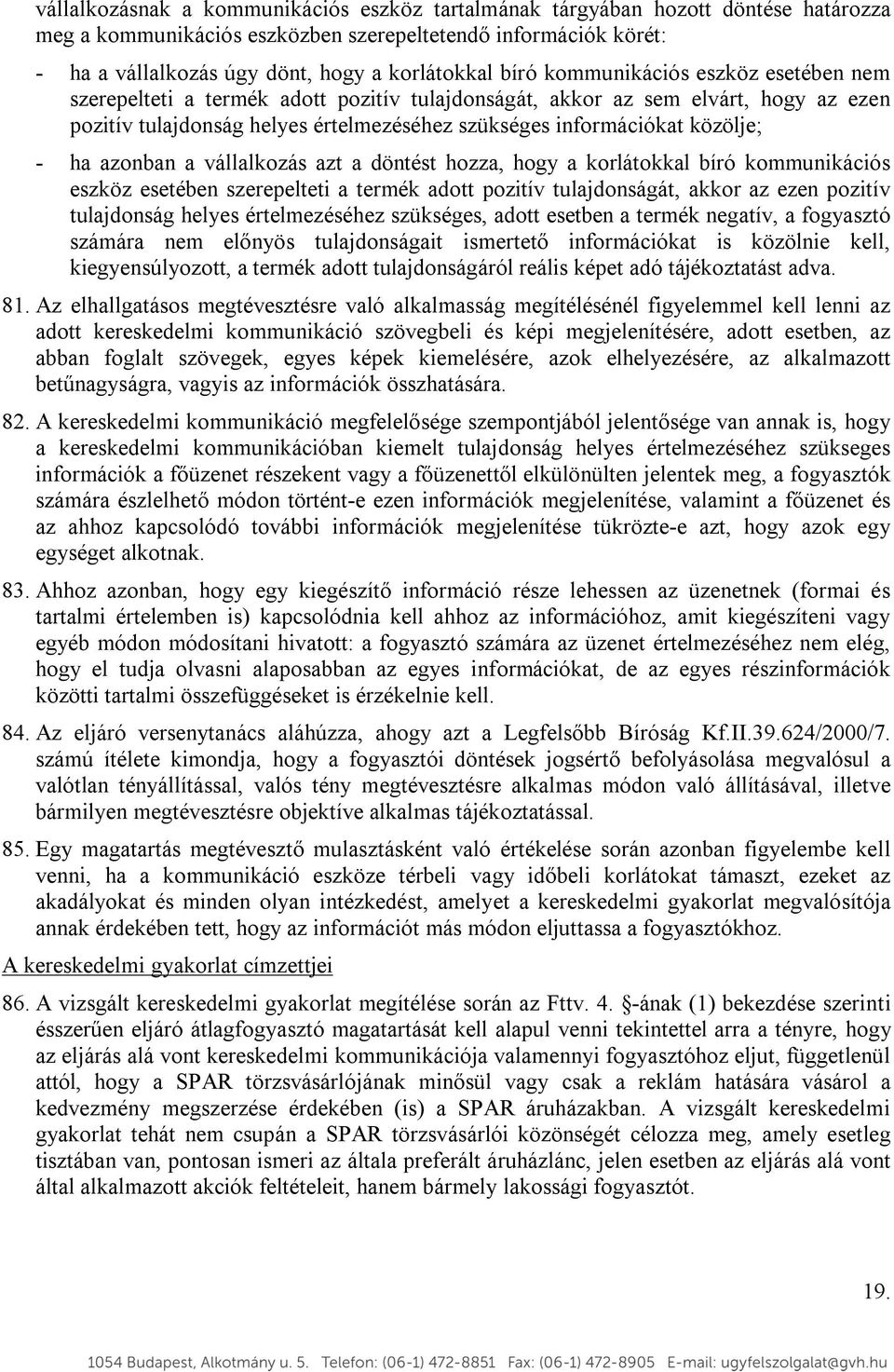 - ha azonban a vállalkozás azt a döntést hozza, hogy a korlátokkal bíró kommunikációs eszköz esetében szerepelteti a termék adott pozitív tulajdonságát, akkor az ezen pozitív tulajdonság helyes