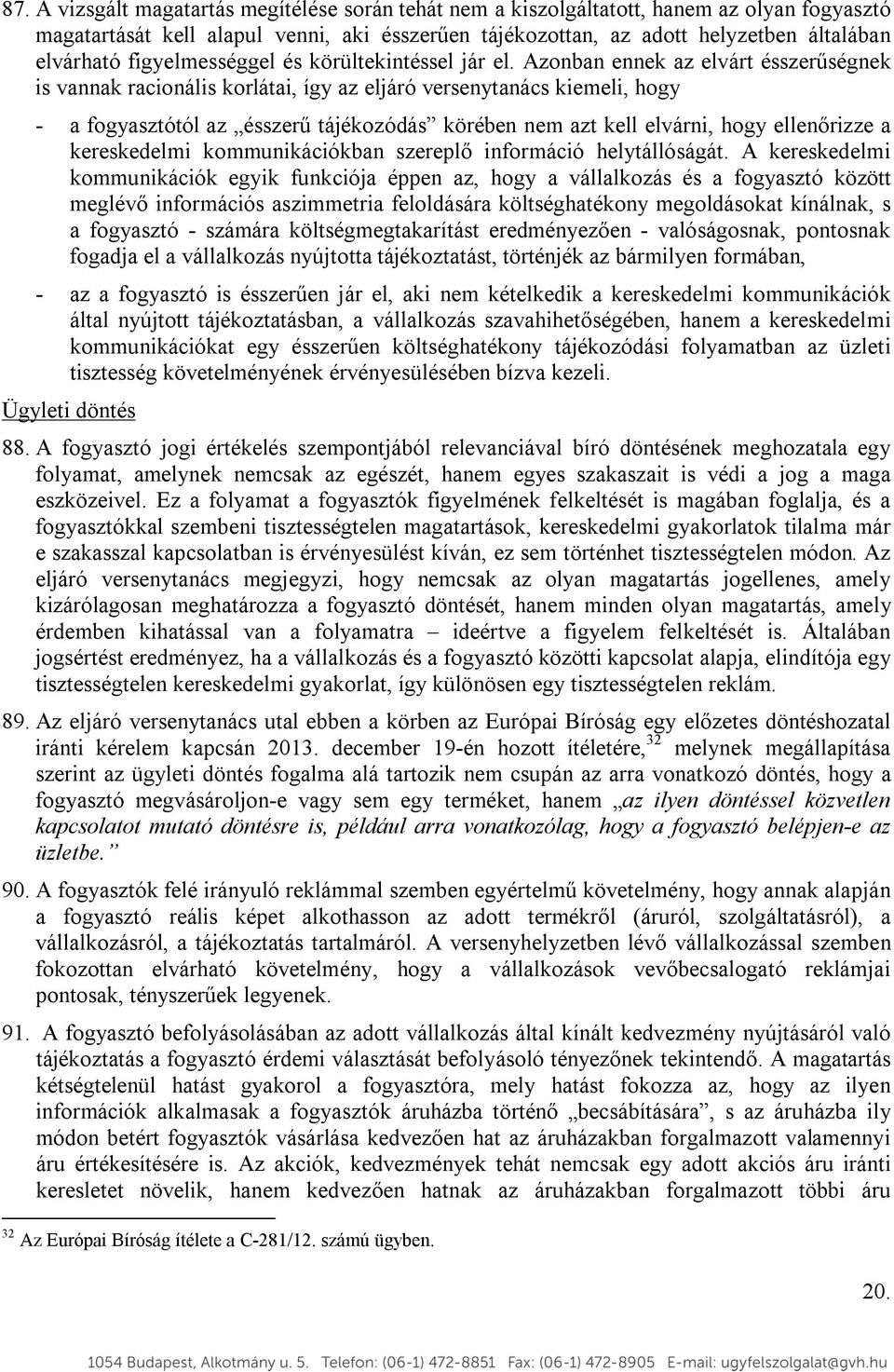 Azonban ennek az elvárt ésszerűségnek is vannak racionális korlátai, így az eljáró versenytanács kiemeli, hogy - a fogyasztótól az ésszerű tájékozódás körében nem azt kell elvárni, hogy ellenőrizze a