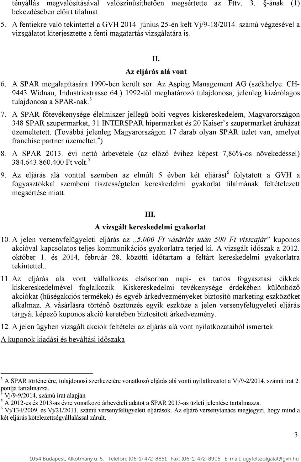 Az Aspiag Management AG (székhelye: CH- 9443 Widnau, Industriestrasse 64.) 1992-től meghatározó tulajdonosa, jelenleg kizárólagos tulajdonosa a SPAR-nak. 3 7.