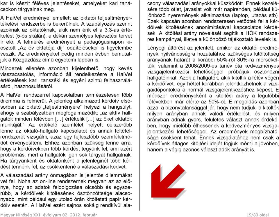 A felmérés eredményeit a pedagógusnapon kiosztott Az év oktatója díj odaítélésekor is figyelembe veszik. Az eredményeket pedig minden évben bemutatjuk a Közgazdász című egyetemi lapban is.