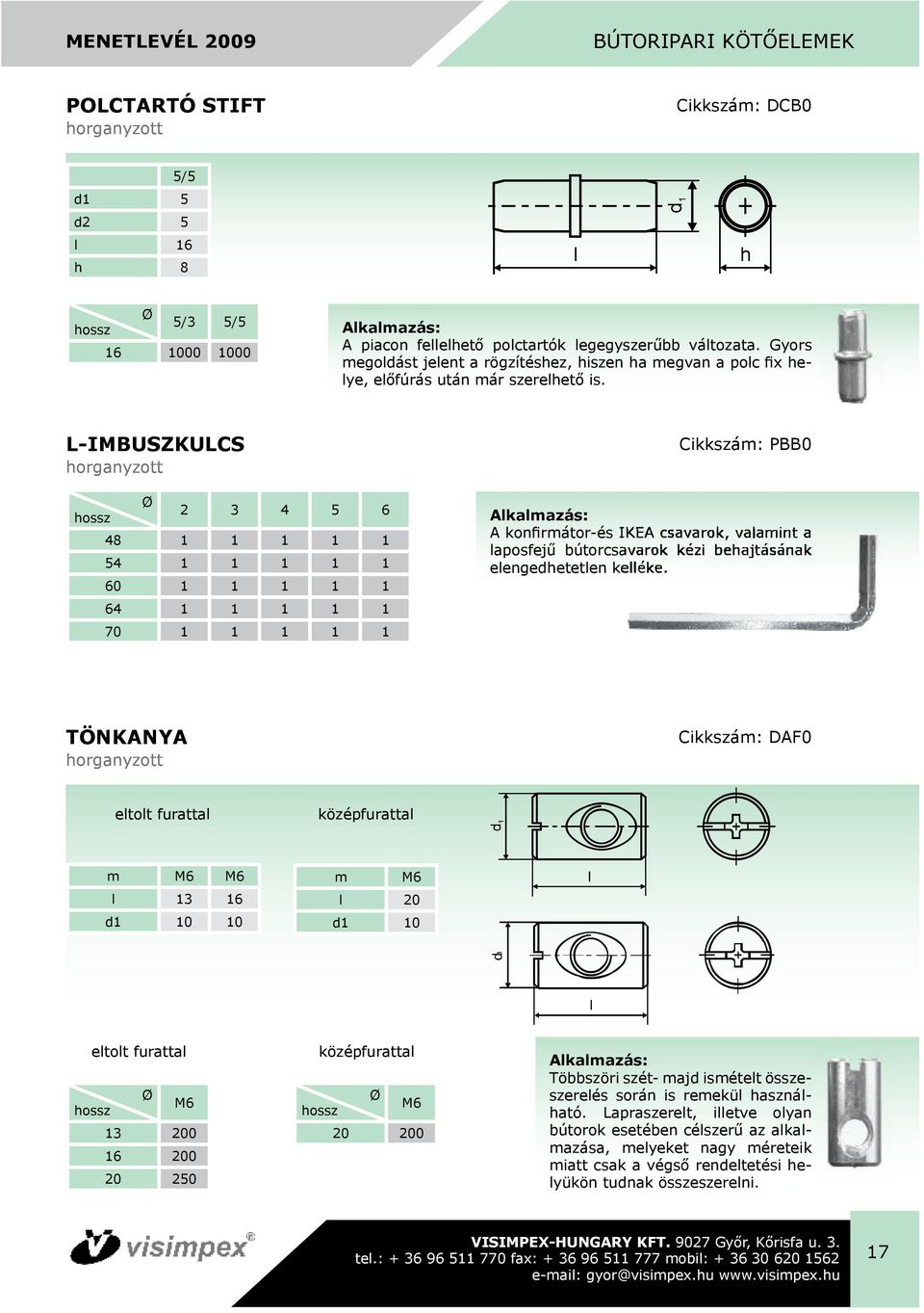 L-IMBUSZKULCS horganyzott Cikkszám: PBB0 2 3 4 5 6 48 1 1 1 1 1 54 1 1 1 1 1 60 1 1 1 1 1 64 1 1 1 1 1 70 1 1 1 1 1 A kon rmátor-és IKEA csavarok, valamint a laposfejű bútorcsavarok kézi behajtásának