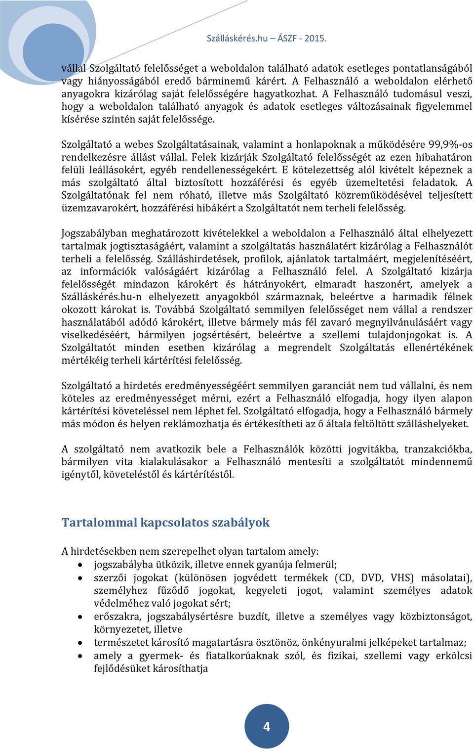 A Felhasználó tudomásul veszi, hogy a weboldalon található anyagok és adatok esetleges változásainak figyelemmel kísérése szintén saját felelőssége.