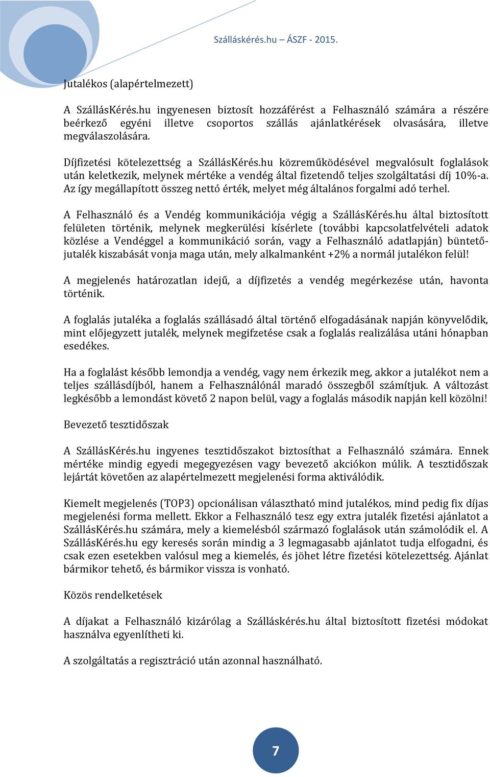 Díjfizetési kötelezettség a SzállásKérés.hu közreműködésével megvalósult foglalások után keletkezik, melynek mértéke a vendég által fizetendő teljes szolgáltatási díj 10%-a.