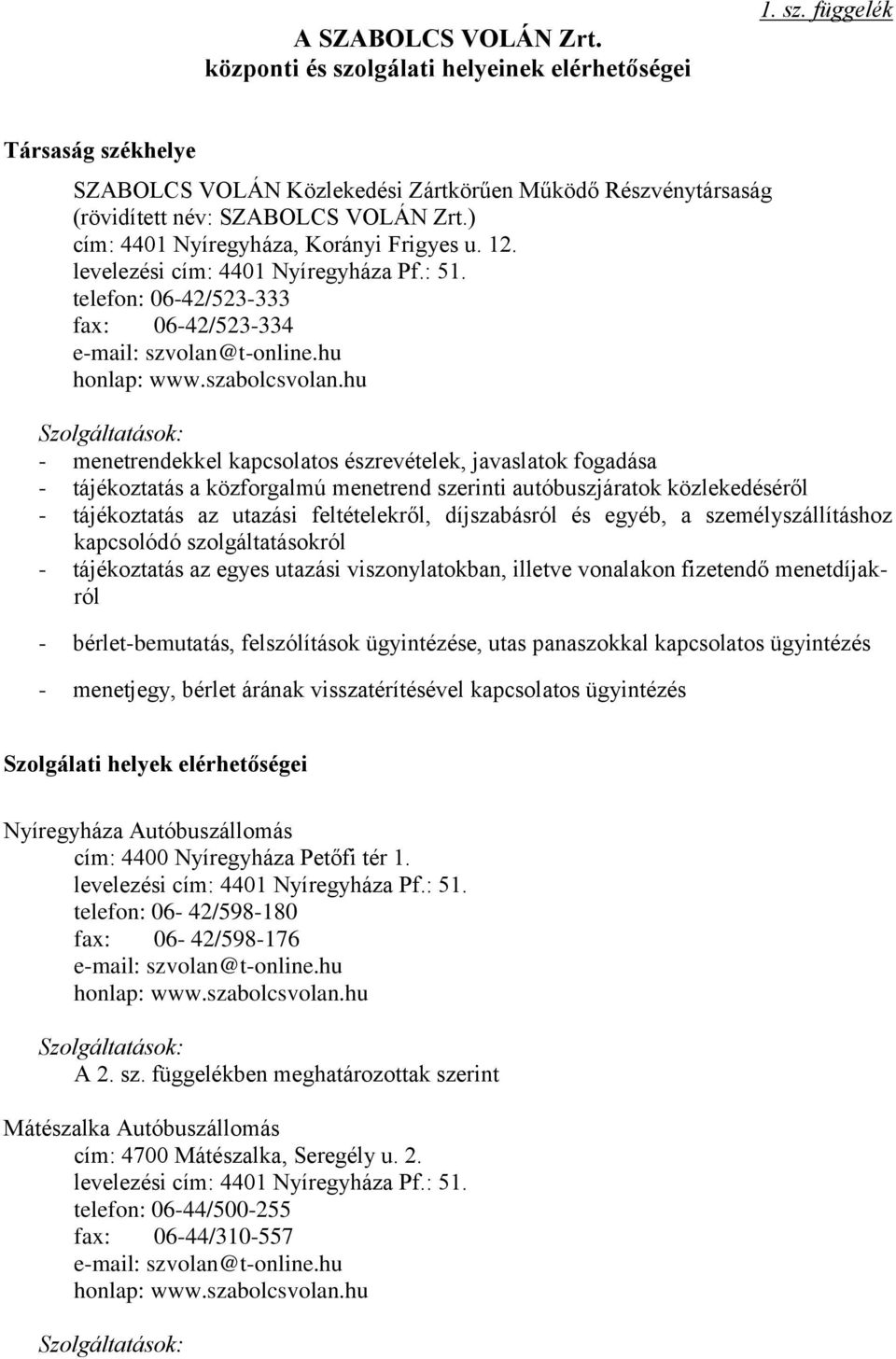 hu - menetrendekkel kapcsolatos észrevételek, javaslatok fogadása - tájékoztatás a közforgalmú menetrend szerinti autóbuszjáratok közlekedéséről - tájékoztatás az utazási feltételekről, díjszabásról