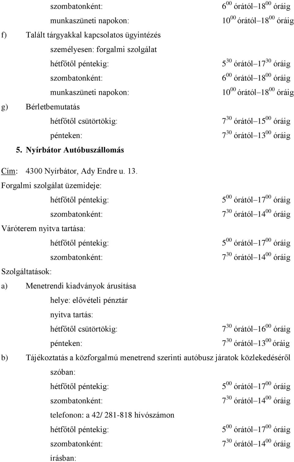 00 óráig 5. Nyírbátor Autóbuszállomás Cím: 4300 Nyírbátor, Ady Endre u. 13.