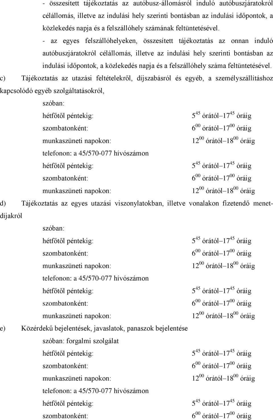 - az egyes felszállóhelyeken, összesített tájékoztatás az onnan induló autóbuszjáratokról célállomás, illetve az indulási hely szerinti bontásban az indulási időpontok, a közlekedés napja és a