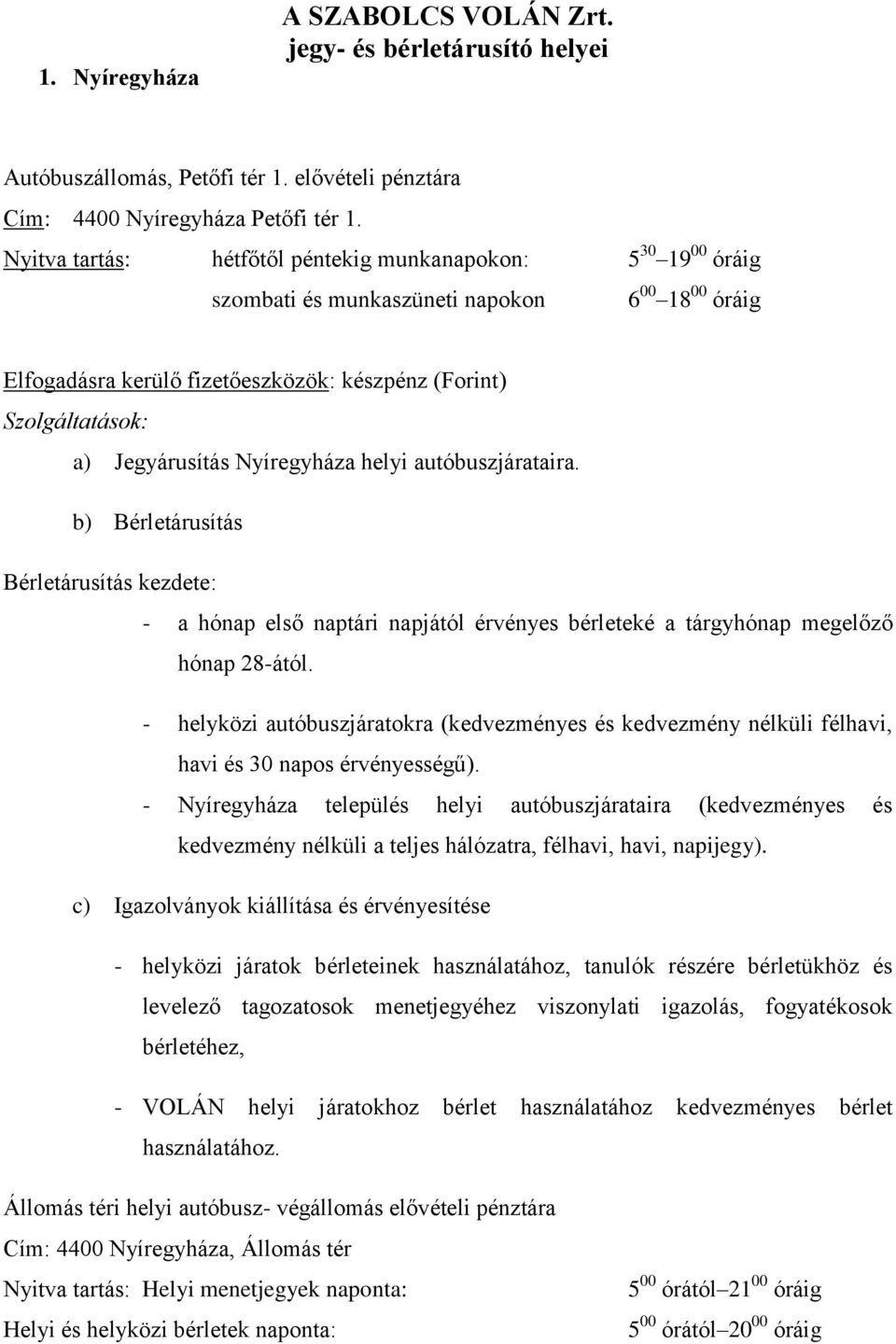 helyi autóbuszjárataira. b) Bérletárusítás Bérletárusítás kezdete: - a hónap első naptári napjától érvényes bérleteké a tárgyhónap megelőző hónap 28-ától.