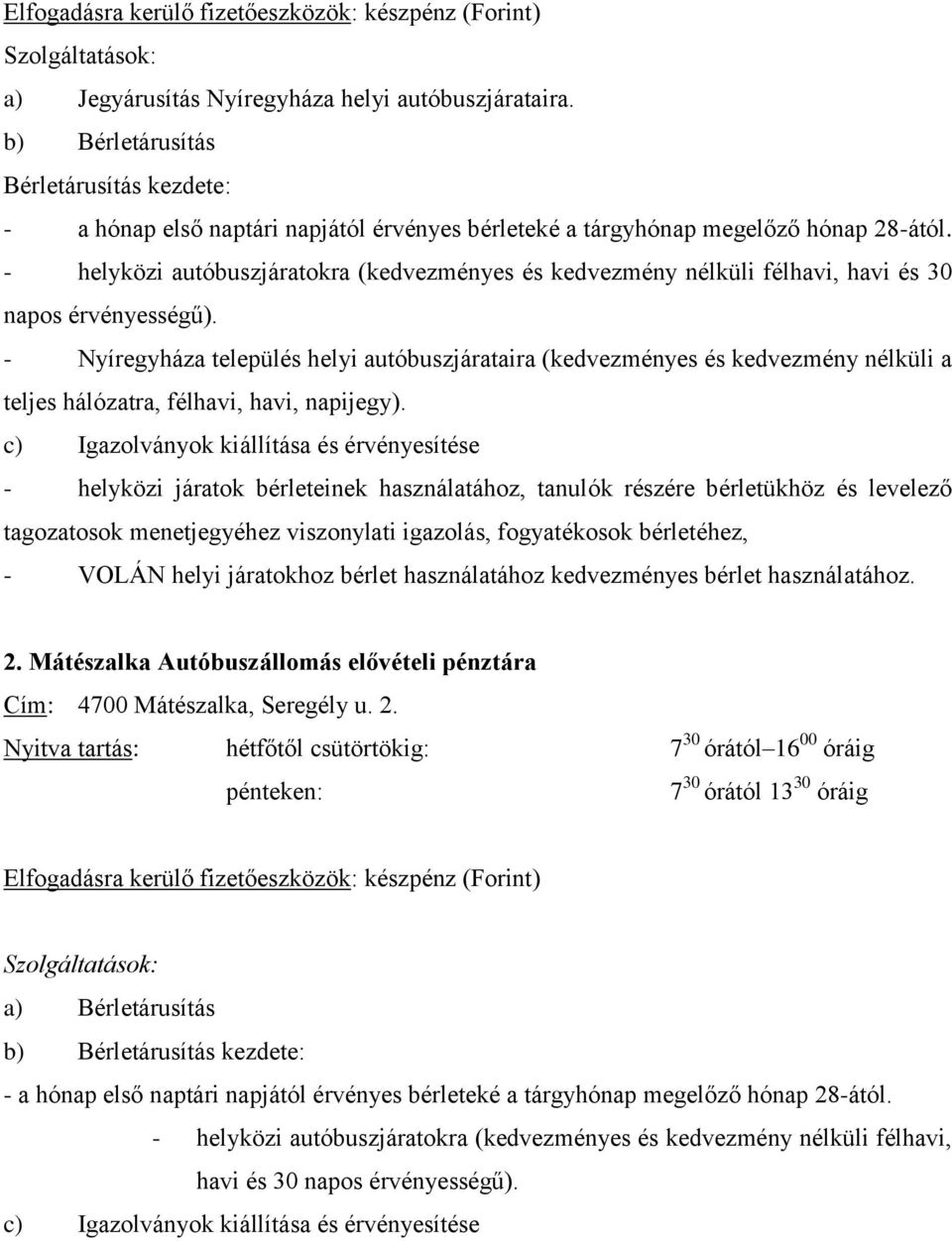 - helyközi autóbuszjáratokra (kedvezményes és kedvezmény nélküli félhavi, havi és 30 napos érvényességű).