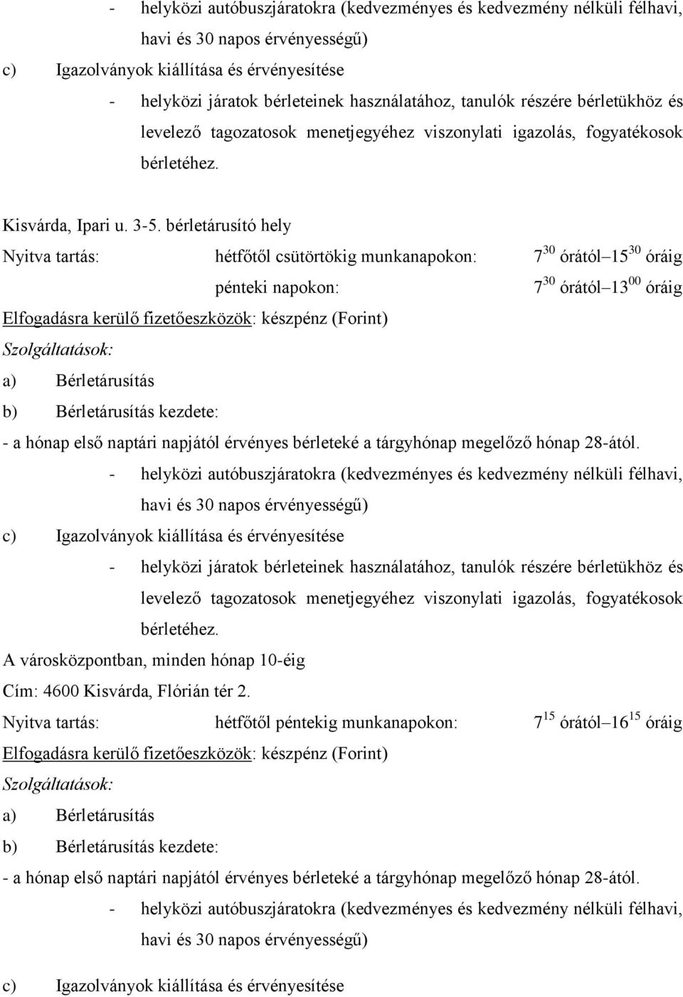 bérletárusító hely Nyitva tartás: hétfőtől csütörtökig munkanapokon: 7 30 órától 15 30 óráig pénteki napokon: 7 30 órától 13 00 óráig Elfogadásra kerülő fizetőeszközök: készpénz (Forint) a)