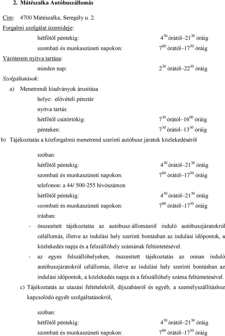 elővételi pénztár nyitva tartás: hétfőtől csütörtökig: 7 30 órától 16 00 óráig pénteken: 7 30 órától 13 30 óráig b) Tájékoztatás a közforgalmú menetrend szerinti autóbusz járatok közlekedéséről 4 30