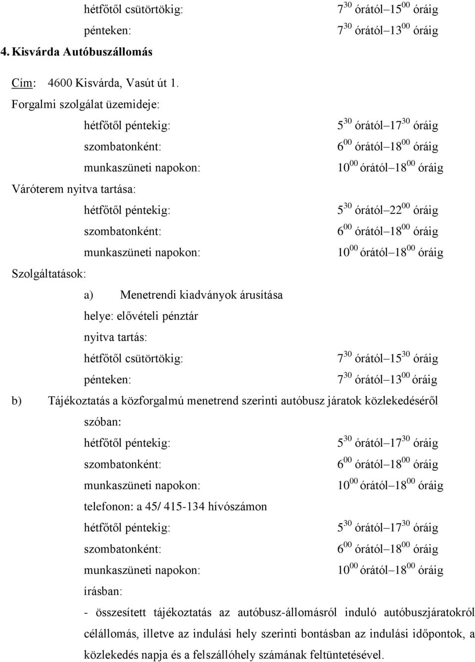 tartás: hétfőtől csütörtökig: 7 30 órától 15 30 óráig pénteken: 7 30 órától 13 00 óráig b) Tájékoztatás a közforgalmú menetrend szerinti autóbusz járatok közlekedéséről 10 00 órától 18 00 óráig