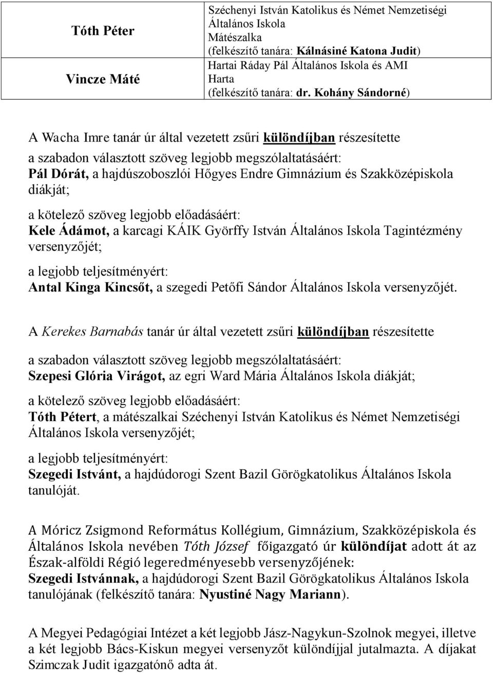 Kohány Sándorné) A Wacha Imre tanár úr által vezetett zsűri különdíjban részesítette a szabadon választott szöveg legjobb megszólaltatásáért: Pál Dórát, a hajdúszoboszlói Hőgyes Endre Gimnázium és