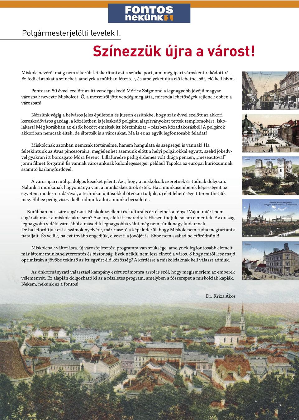 Pontosan 80 évvel ezelőtt az itt vendégeskedő Móricz Zsigmond a legnagyobb jövőjű magyar városnak nevezte Miskolcot. Ő, a messziről jött vendég meglátta, micsoda lehetőségek rejlenek ebben a városban!