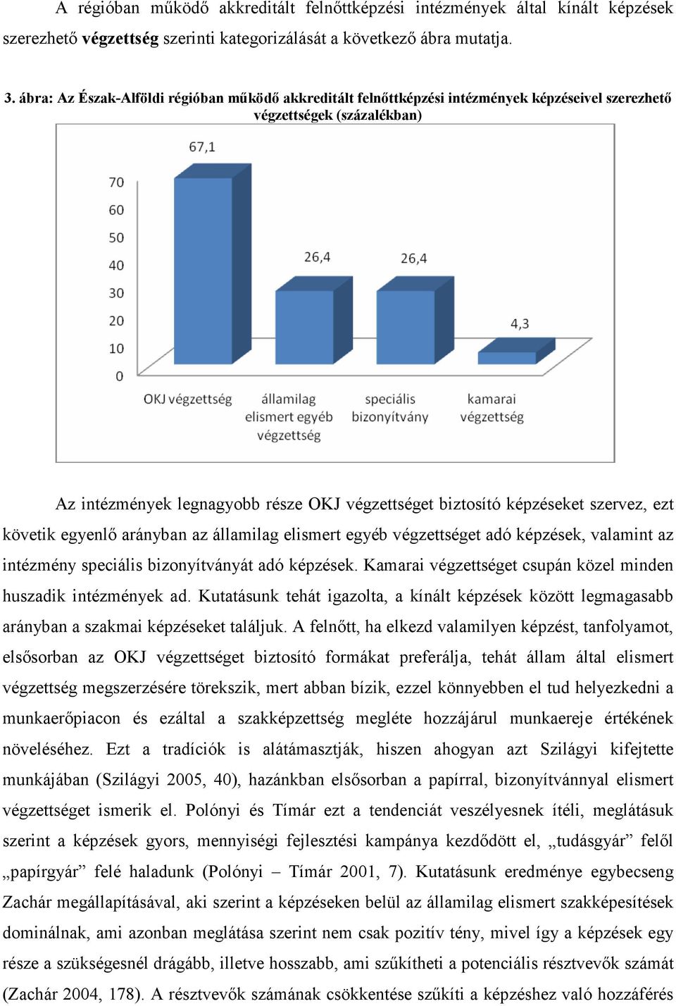 szervez, ezt követik egyenlı arányban az államilag elismert egyéb végzettséget adó képzések, valamint az intézmény speciális bizonyítványát adó képzések.