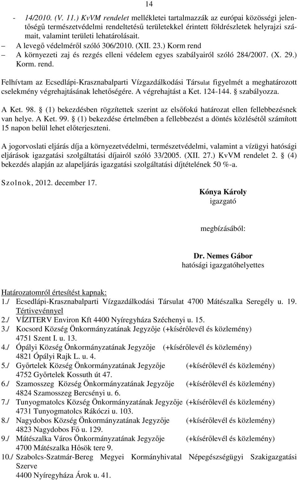 A levegő védelméről szóló 306/2010. (XII. 23.) Korm rend A környezeti zaj és rezgés elleni védelem egyes szabályairól szóló 284/2007. (X. 29.) Korm. rend. Felhívtam az Ecsedlápi-Krasznabalparti Vízgazdálkodási Társulat figyelmét a meghatározott cselekmény végrehajtásának lehetőségére.
