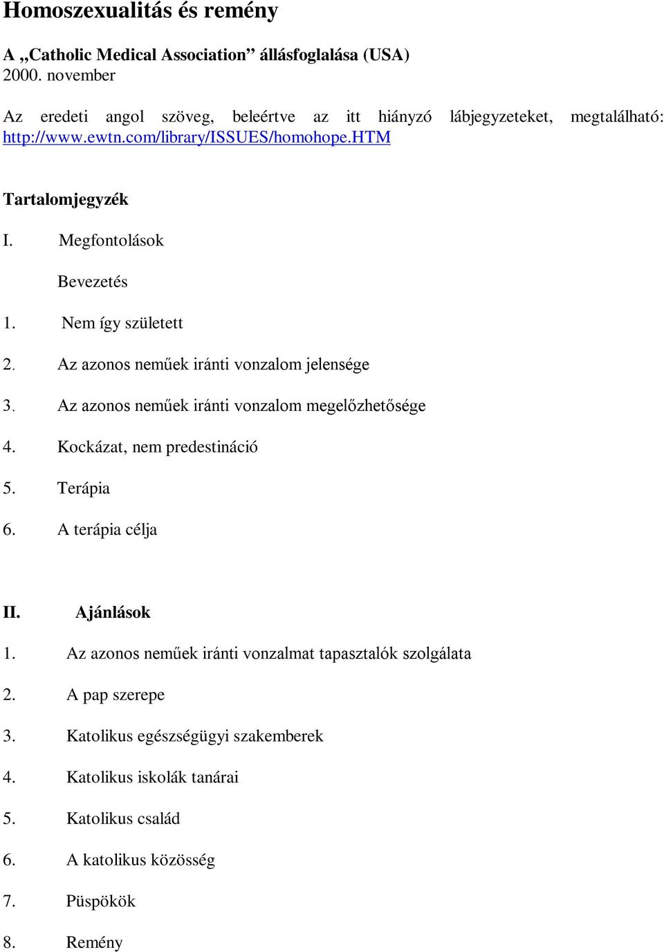 Megfontolások Bevezetés 1. Nem így született 2. Az azonos neműek iránti vonzalom jelensége 3. Az azonos neműek iránti vonzalom megelőzhetősége 4.