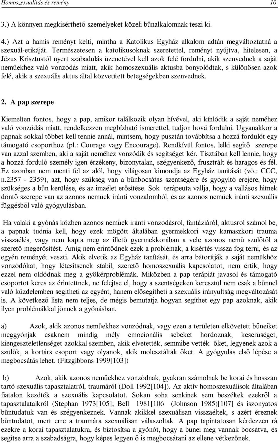 Természetesen a katolikusoknak szeretettel, reményt nyújtva, hitelesen, a Jézus Krisztustól nyert szabadulás üzenetével kell azok felé fordulni, akik szenvednek a saját neműekhez való vonzódás miatt,