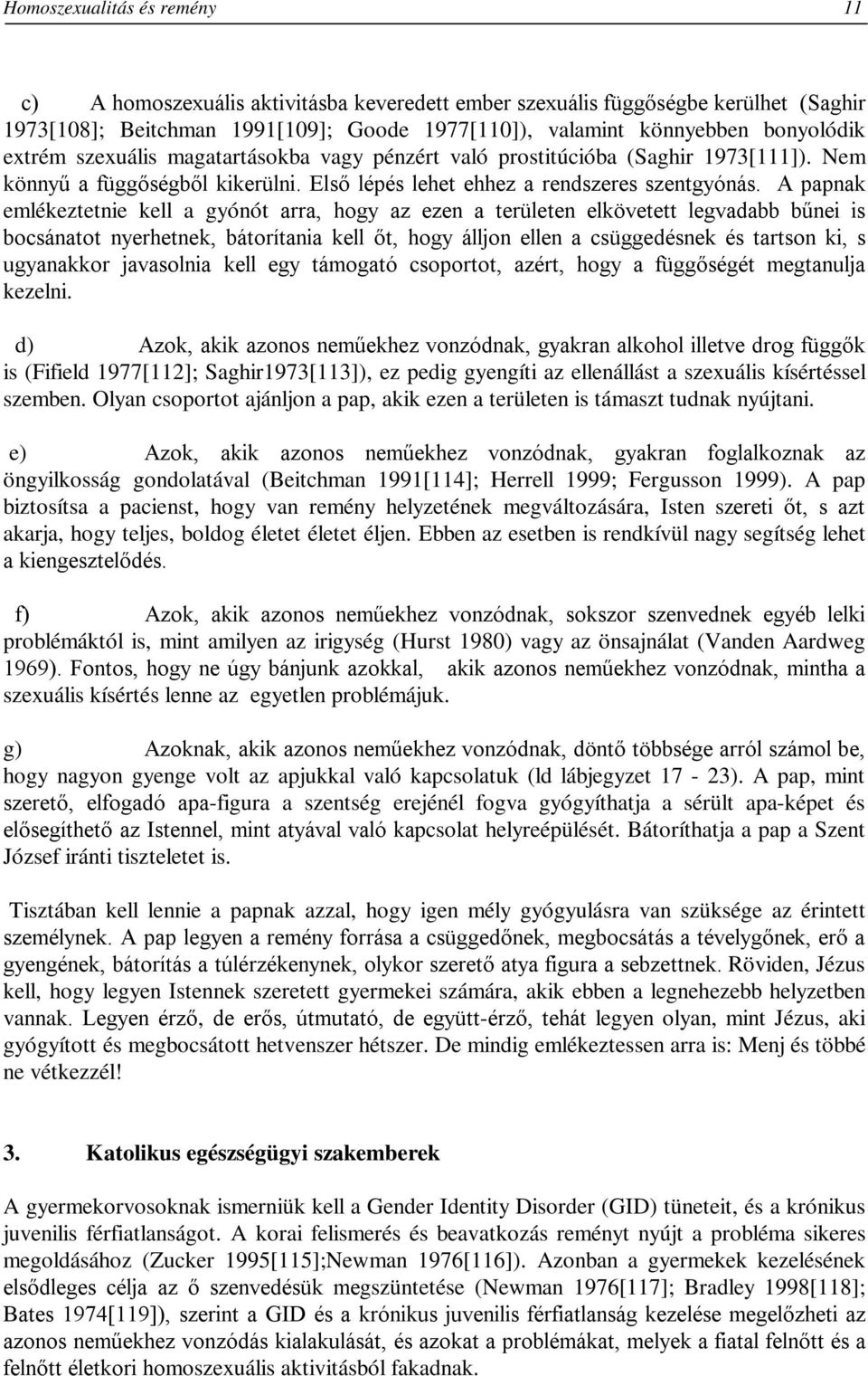 A papnak emlékeztetnie kell a gyónót arra, hogy az ezen a területen elkövetett legvadabb bűnei is bocsánatot nyerhetnek, bátorítania kell őt, hogy álljon ellen a csüggedésnek és tartson ki, s