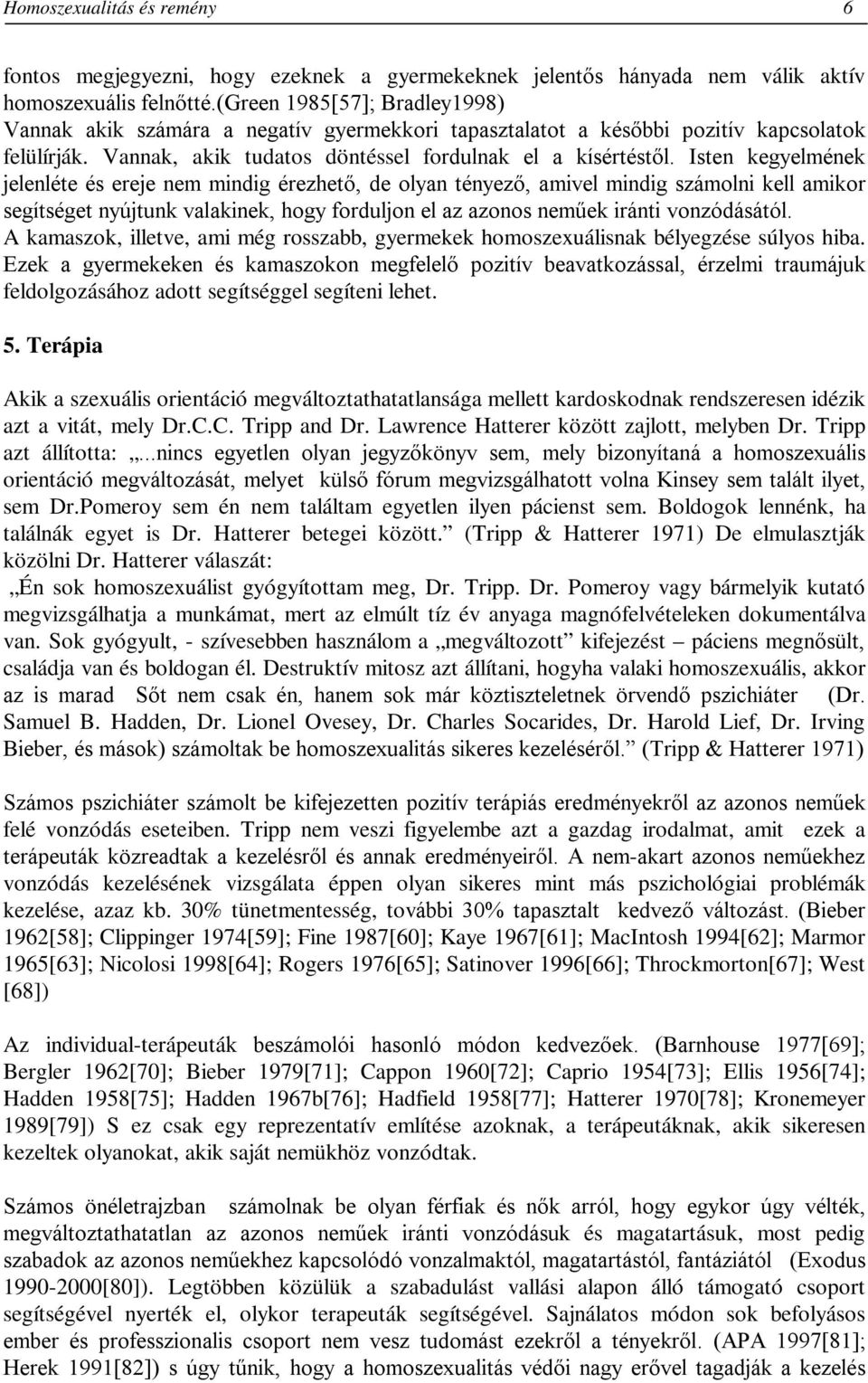 Isten kegyelmének jelenléte és ereje nem mindig érezhető, de olyan tényező, amivel mindig számolni kell amikor segítséget nyújtunk valakinek, hogy forduljon el az azonos neműek iránti vonzódásától.