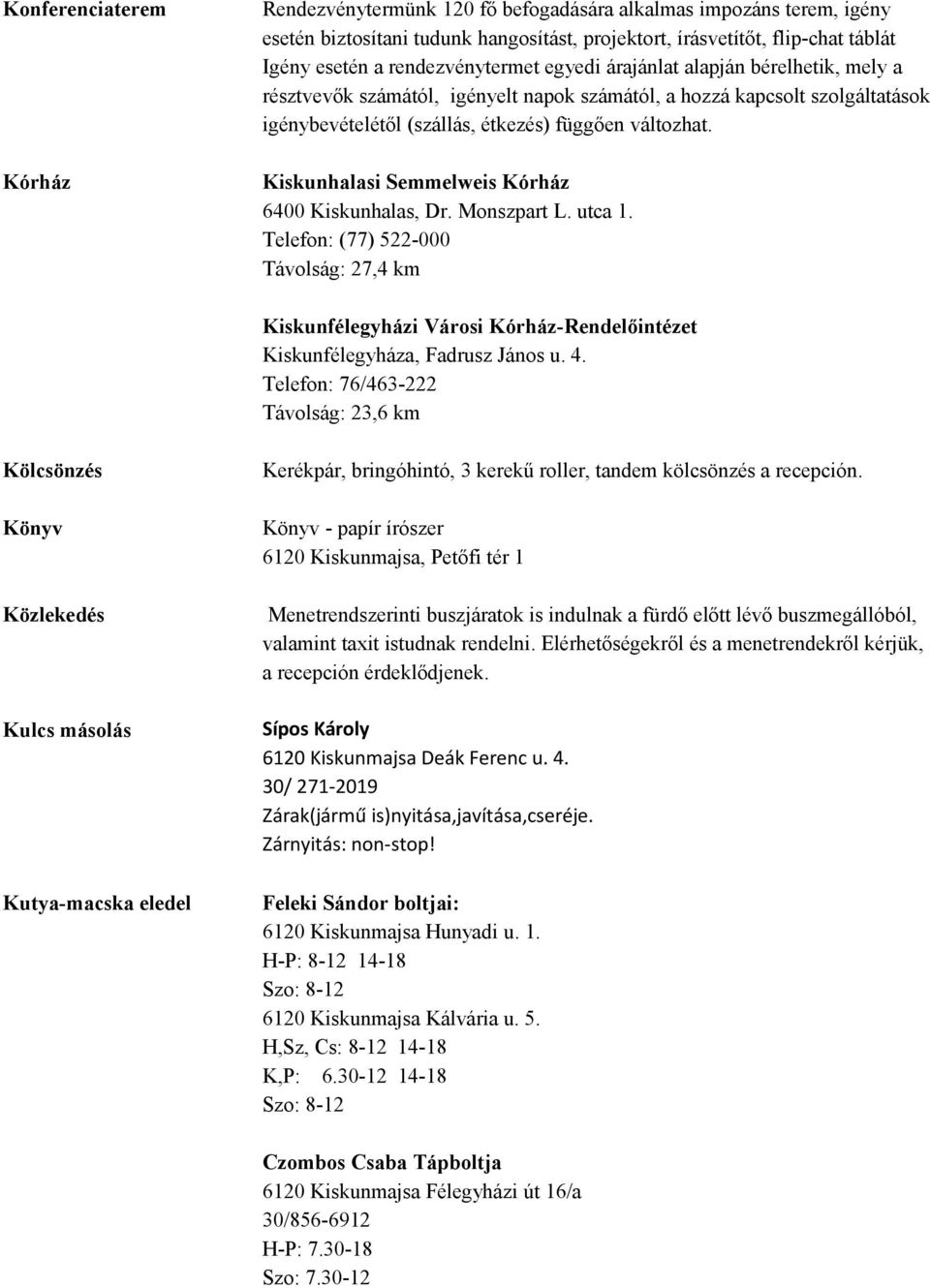 Kiskunhalasi Semmelweis Kórház 6400 Kiskunhalas, Dr. Monszpart L. utca 1. Telefon: (77) 522-000 Távolság: 27,4 km Kiskunfélegyházi Városi Kórház-Rendelőintézet Kiskunfélegyháza, Fadrusz János u. 4.