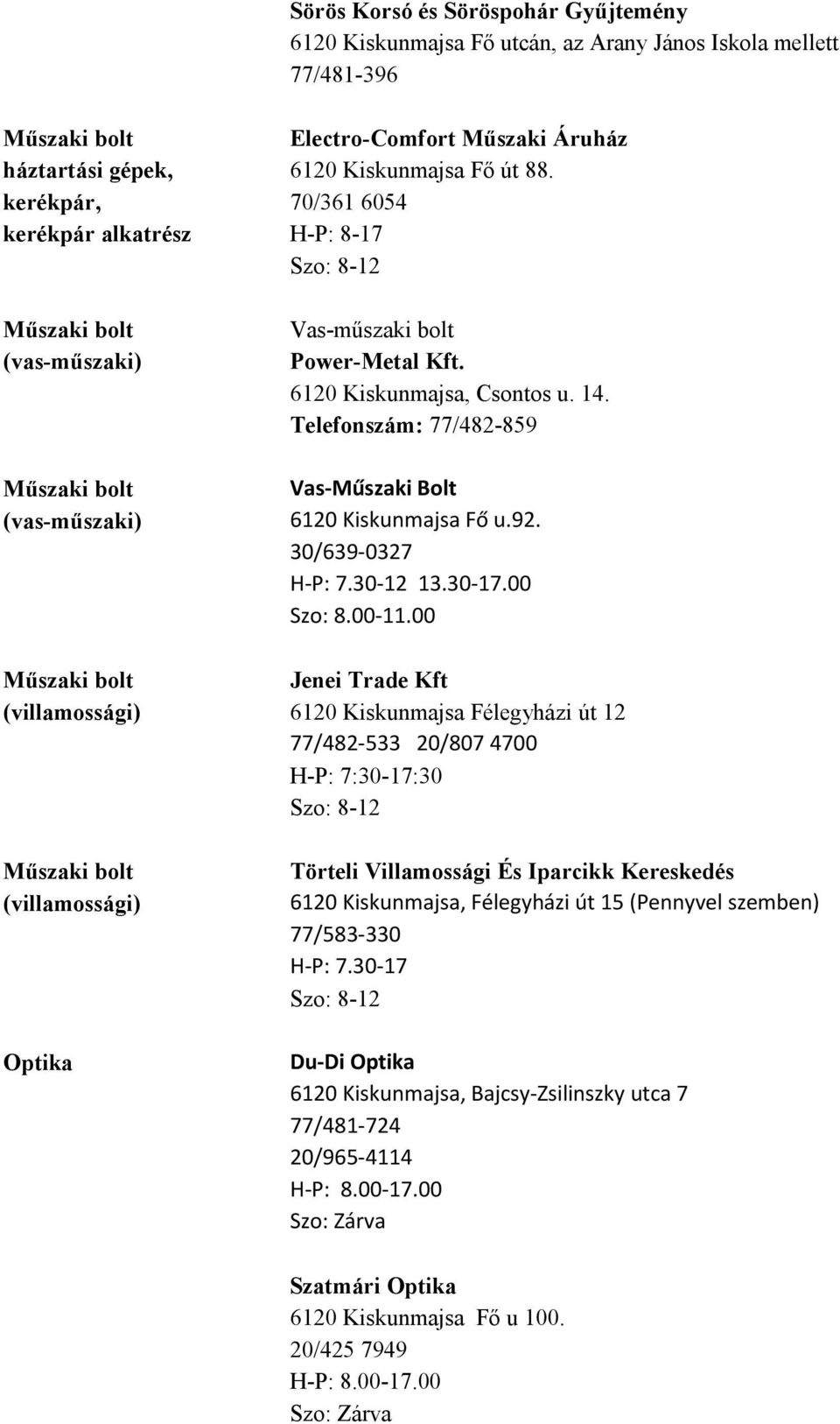 Telefonszám: 77/482-859 Vas-Műszaki Bolt 6120 Kiskunmajsa Fő u.92. 30/639-0327 H-P: 7.30-12 13.30-17.00 Szo: 8.00-11.