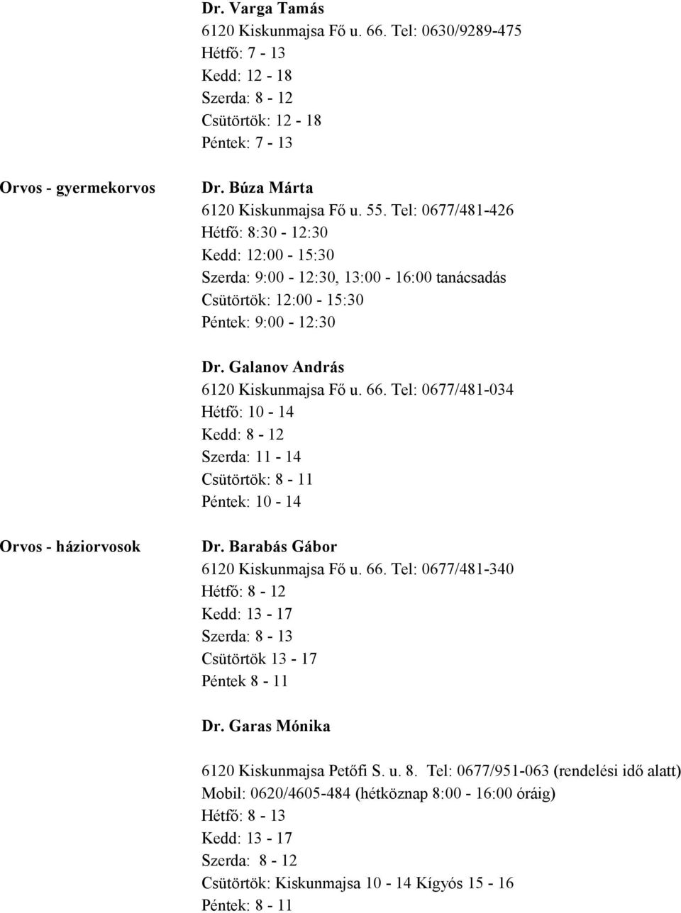 Tel: 0677/481-034 Hétfő: 10-14 Kedd: 8-12 Szerda: 11-14 Csütörtök: 8-11 Péntek: 10-14 Orvos - háziorvosok Dr. Barabás Gábor 6120 Kiskunmajsa Fő u. 66.