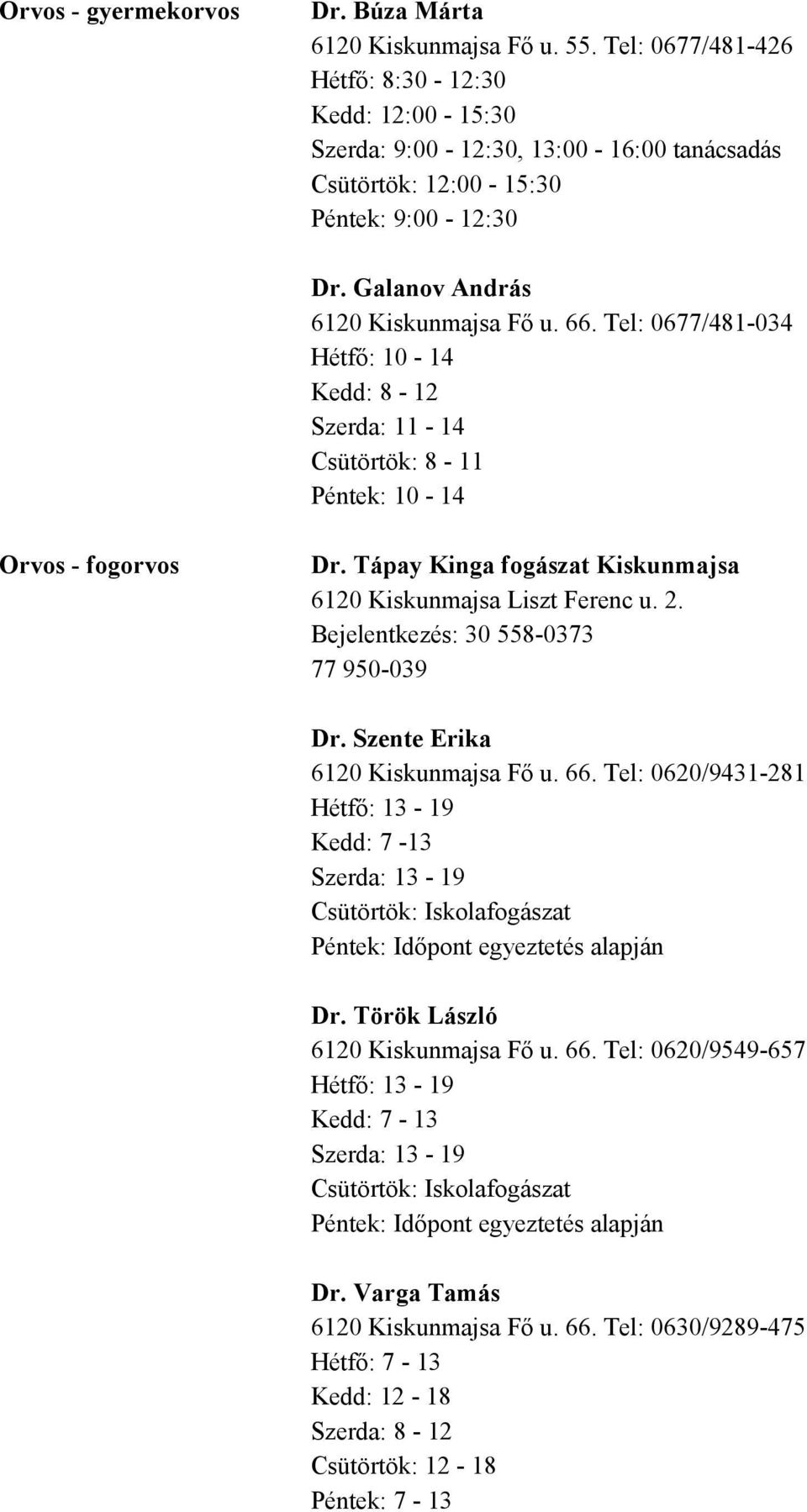 Tel: 0677/481-034 Hétfő: 10-14 Kedd: 8-12 Szerda: 11-14 Csütörtök: 8-11 Péntek: 10-14 Orvos - fogorvos Dr. Tápay Kinga fogászat Kiskunmajsa 6120 Kiskunmajsa Liszt Ferenc u. 2.