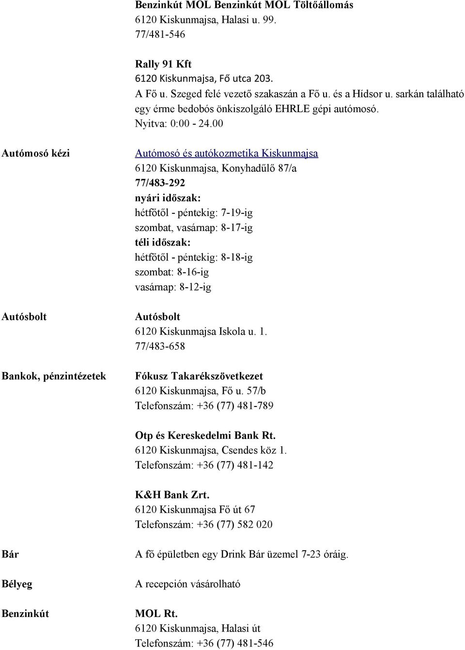 00 Autómosó kézi Autósbolt Bankok, pénzintézetek Autómosó és autókozmetika Kiskunmajsa 6120 Kiskunmajsa, Konyhadűlő 87/a 77/483-292 nyári időszak: hétfőtől - péntekig: 7-19-ig szombat, vasárnap: