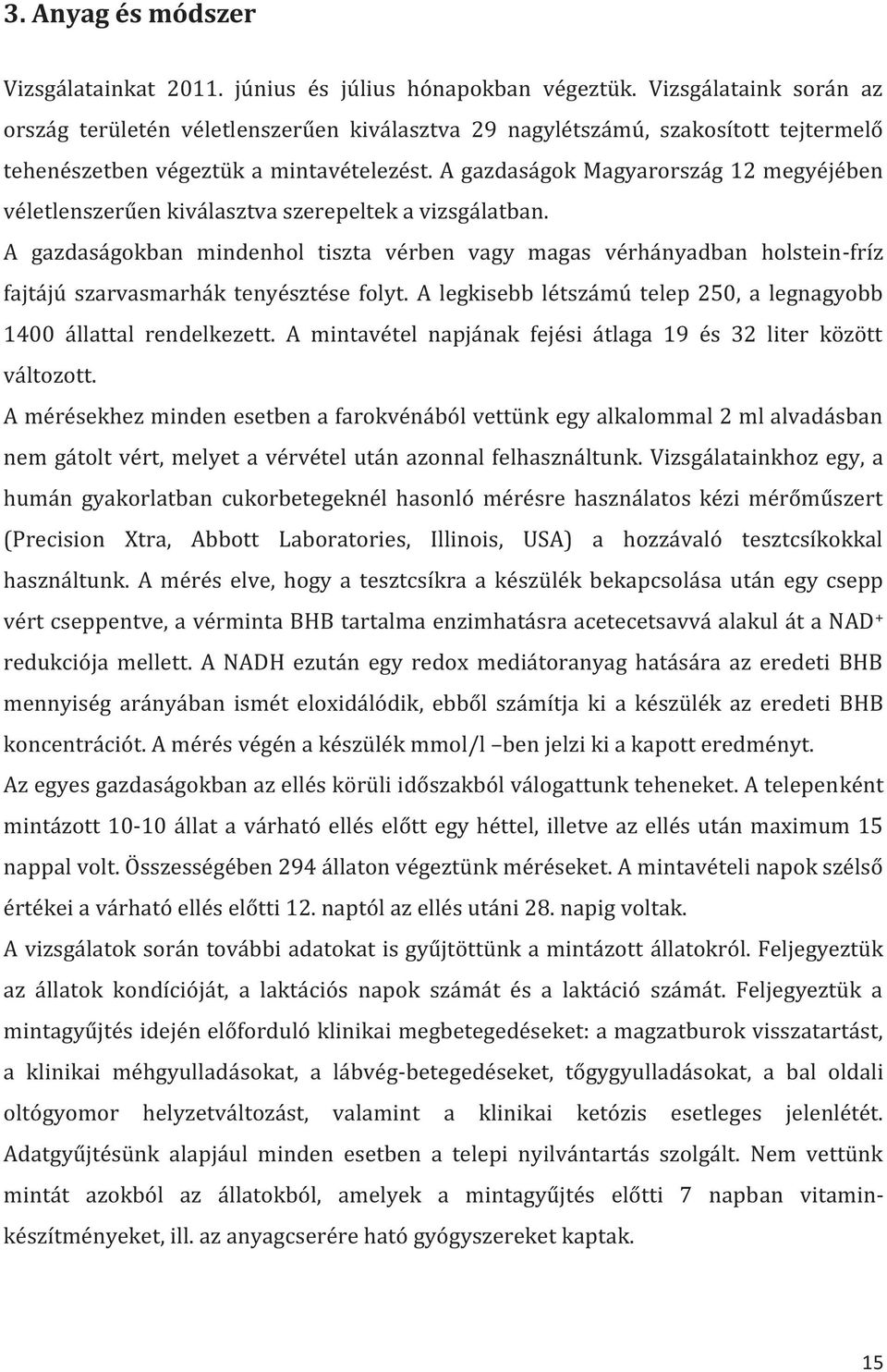 A gazdaságok Magyarország 12 megyéjében véletlenszerűen kiválasztva szerepeltek a vizsgálatban.