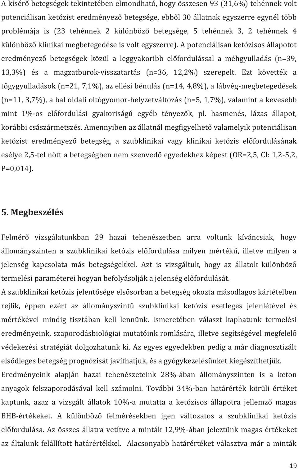 A potenciálisan ketózisos állapotot eredményező betegségek közül a leggyakoribb előfordulással a méhgyulladás (n=39, 13,3%) és a magzatburok-visszatartás (n=36, 12,2%) szerepelt.